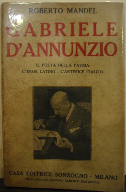 Roberto Mandel Gabriele D'Annunzio. Il poeta della patria - L'eroe latino - L'artefice italico 1928 Milano Casa Editrice Sonzogno